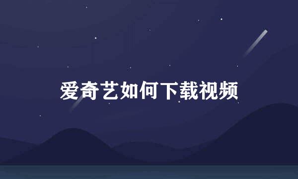 爱奇艺如何下载视频