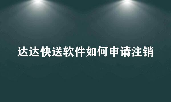 达达快送软件如何申请注销