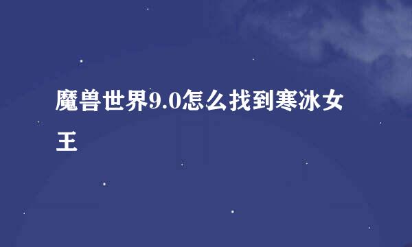 魔兽世界9.0怎么找到寒冰女王