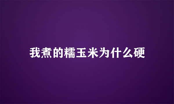 我煮的糯玉米为什么硬