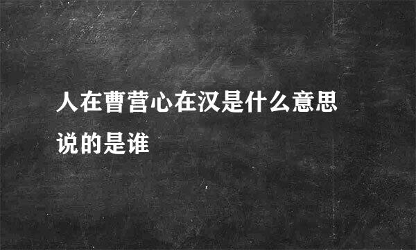 人在曹营心在汉是什么意思 说的是谁