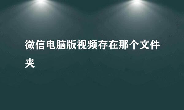 微信电脑版视频存在那个文件夹