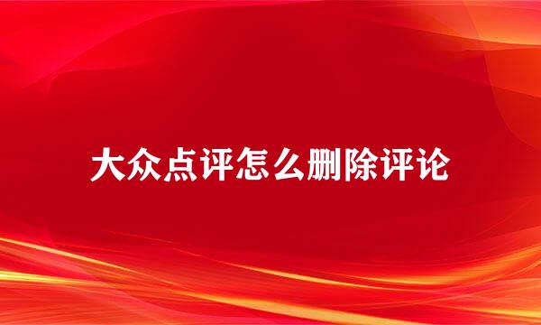 大众点评怎么删除评论