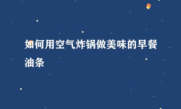 如何用空气炸锅做美味的早餐油条