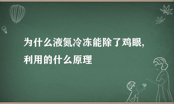 为什么液氮冷冻能除了鸡眼,利用的什么原理