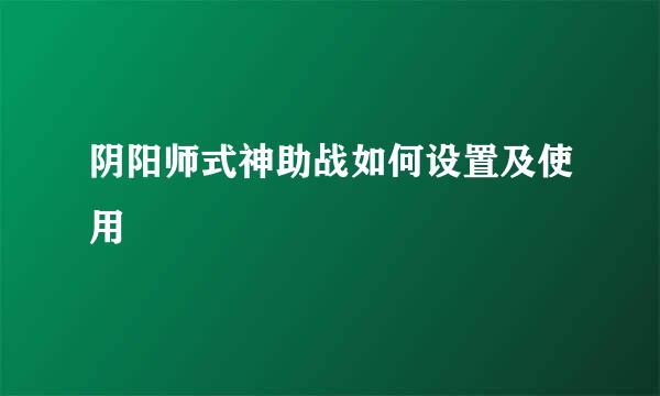 阴阳师式神助战如何设置及使用