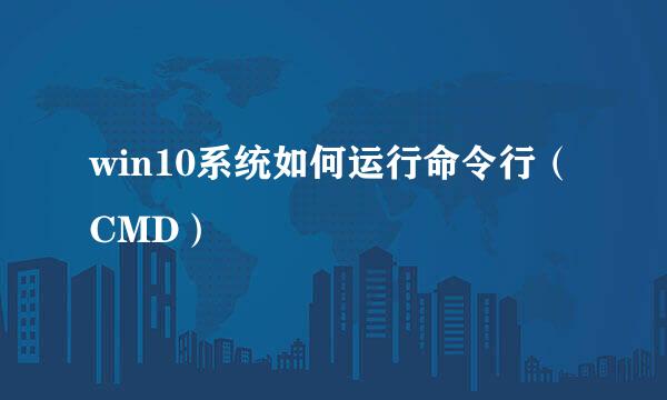 win10系统如何运行命令行（CMD）