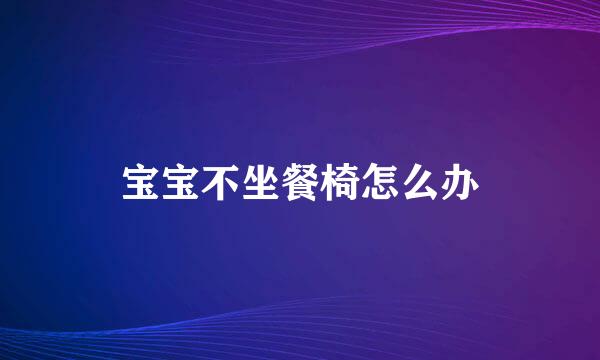 宝宝不坐餐椅怎么办