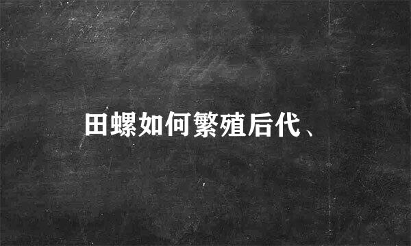 田螺如何繁殖后代、