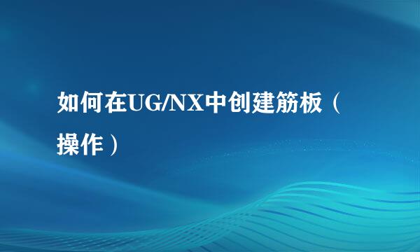 如何在UG/NX中创建筋板（操作）