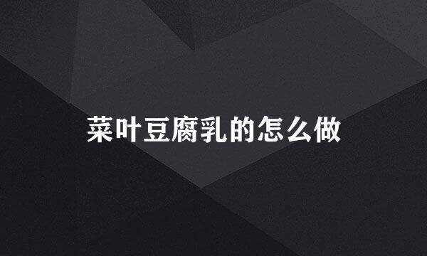 菜叶豆腐乳的怎么做