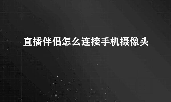 直播伴侣怎么连接手机摄像头