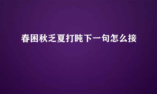 春困秋乏夏打盹下一句怎么接
