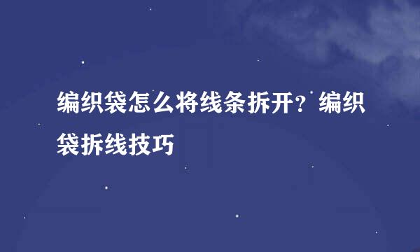 编织袋怎么将线条拆开？编织袋拆线技巧