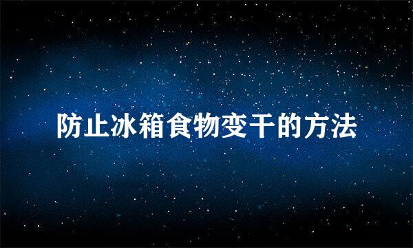 防止冰箱食物变干的方法