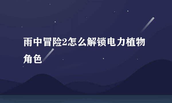 雨中冒险2怎么解锁电力植物角色