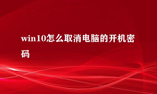 win10怎么取消电脑的开机密码