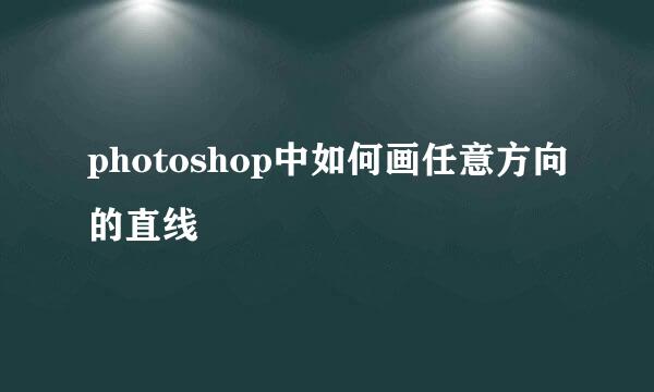 photoshop中如何画任意方向的直线