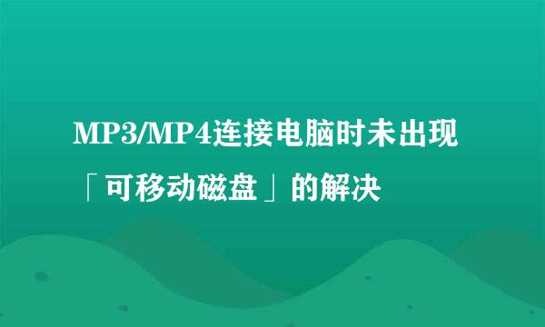 MP3/MP4连接电脑时未出现「可移动磁盘」的解决