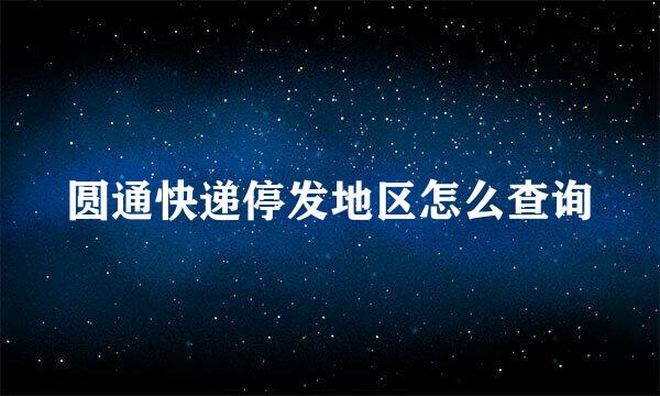 圆通快递停发地区怎么查询