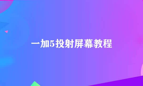 一加5投射屏幕教程