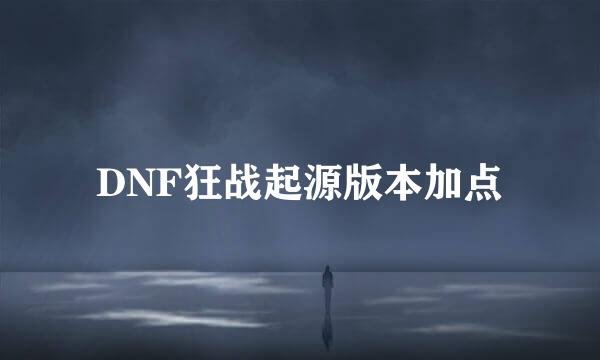 DNF狂战起源版本加点