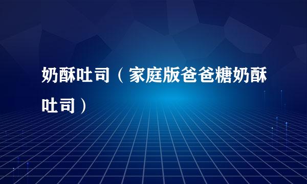 奶酥吐司（家庭版爸爸糖奶酥吐司）