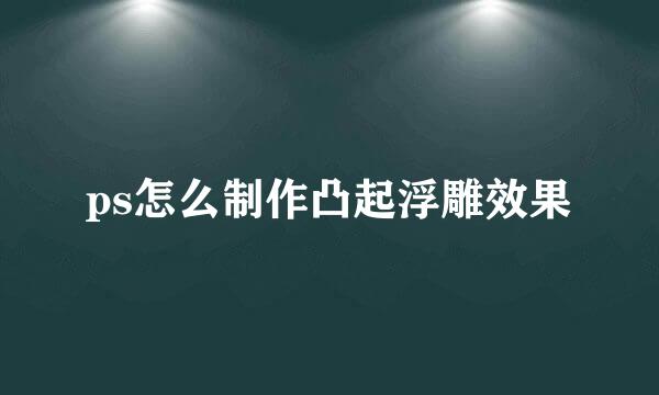 ps怎么制作凸起浮雕效果