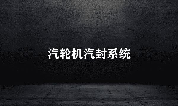 汽轮机汽封系统