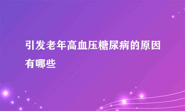 引发老年高血压糖尿病的原因有哪些