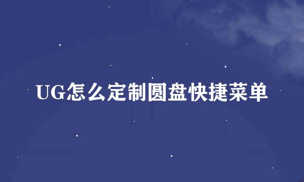 UG怎么定制圆盘快捷菜单