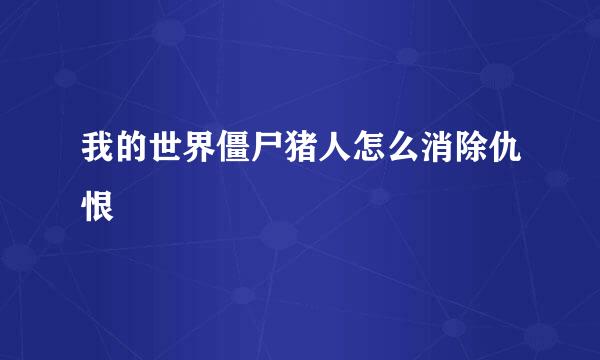 我的世界僵尸猪人怎么消除仇恨