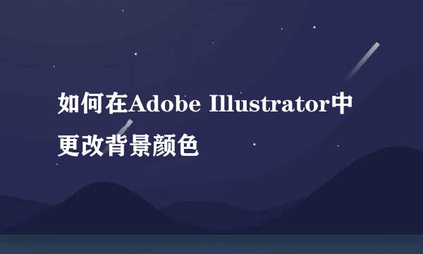 如何在Adobe Illustrator中更改背景颜色