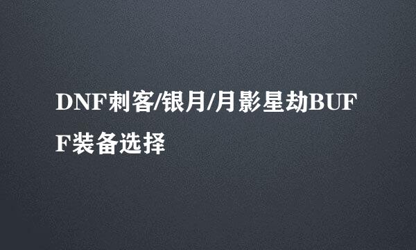DNF刺客/银月/月影星劫BUFF装备选择