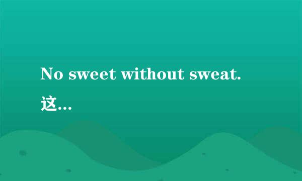 No sweet without sweat. 这句是什么意思