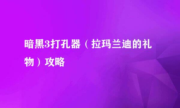 暗黑3打孔器（拉玛兰迪的礼物）攻略