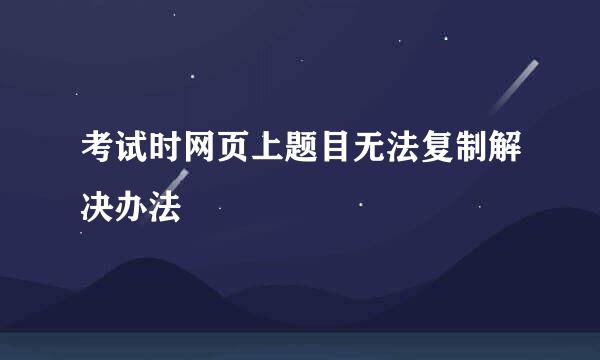 考试时网页上题目无法复制解决办法