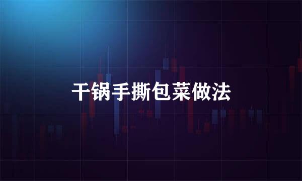 干锅手撕包菜做法