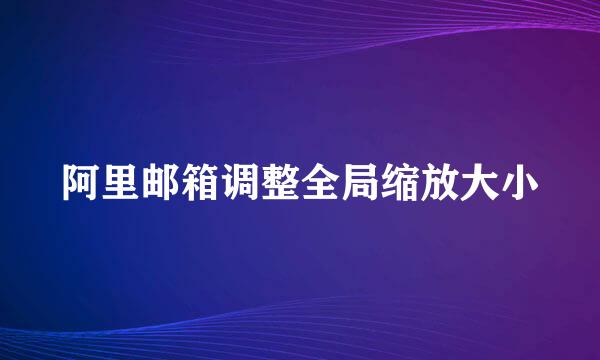 阿里邮箱调整全局缩放大小