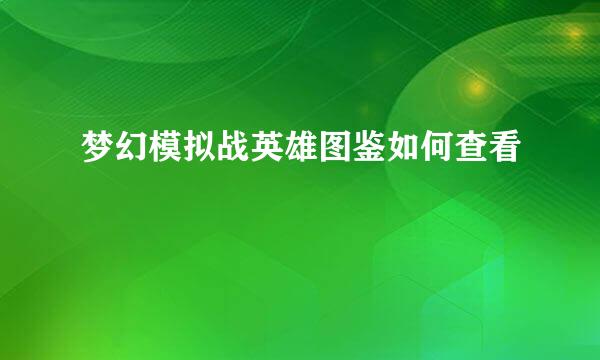 梦幻模拟战英雄图鉴如何查看
