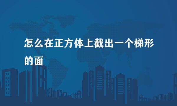 怎么在正方体上截出一个梯形的面