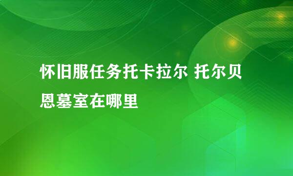 怀旧服任务托卡拉尔 托尔贝恩墓室在哪里