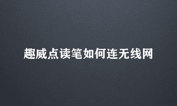 趣威点读笔如何连无线网