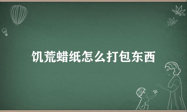 饥荒蜡纸怎么打包东西