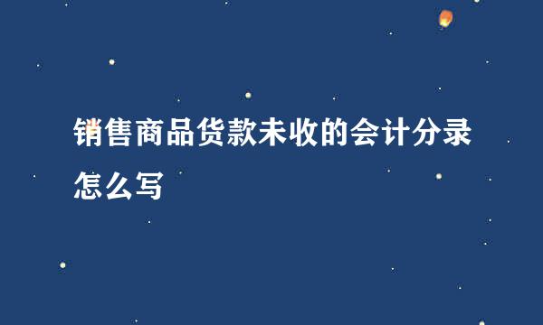 销售商品货款未收的会计分录怎么写