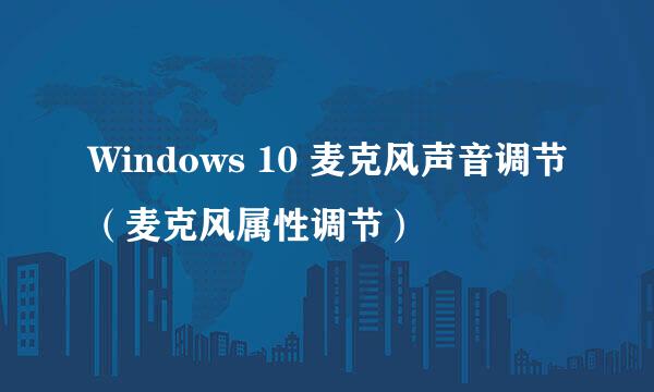 Windows 10 麦克风声音调节（麦克风属性调节）