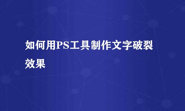 如何用PS工具制作文字破裂效果
