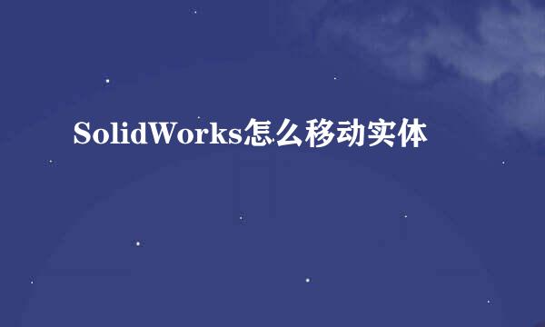 SolidWorks怎么移动实体