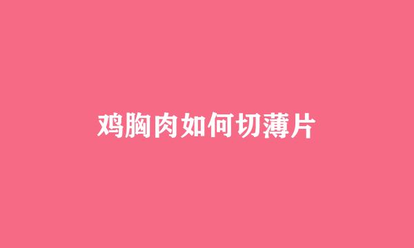 鸡胸肉如何切薄片