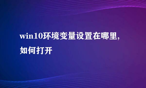 win10环境变量设置在哪里, 如何打开